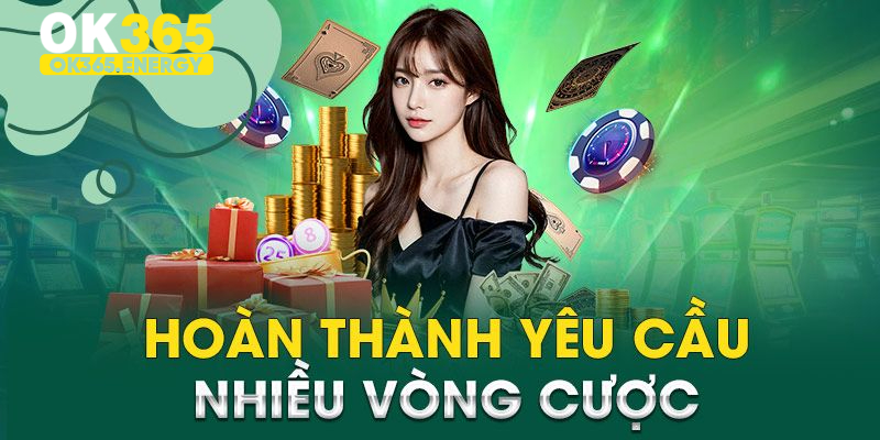 Khuyến mãi OK365 yêu cầu người dùng đáp ứng đủ số vòng cược